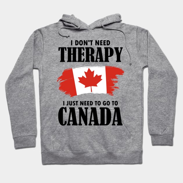 I Don't Need Therapy I Just Need To Go To Canada Hoodie by AmazingDesigns